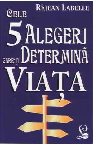 Cele 5 alegeri care iti determina viata