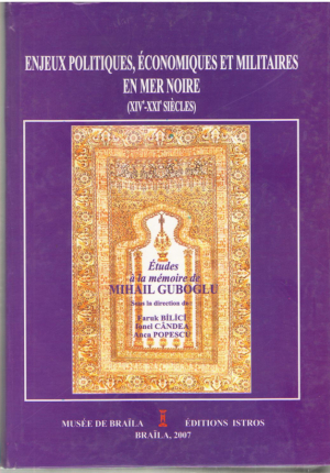 Enjeux politiques, economiques et militares en Mer Noire (XIV-e XXI-e siecles)  Etudes a la memoire de Mihail Guboglu