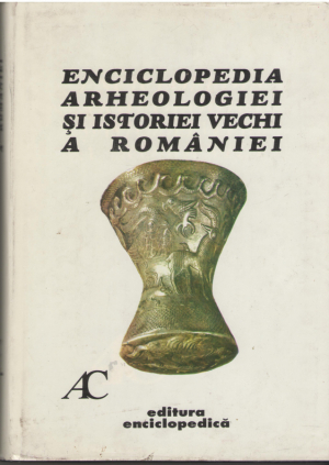 Enciclopedia arheologiei si istoriei vechi a Romaniei  Volumul I A-C
