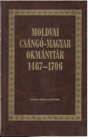 Moldvai csango-magyar okmanytar 1467-1706 / Documenta Hungarorum in Moldavia