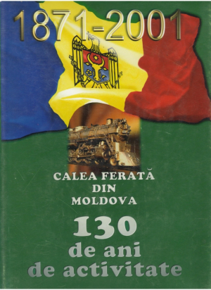 Calea ferata din Moldova 130 de ani de activitate 1871-2001 Album