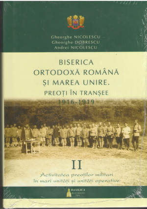 Biserica OrtodoxA ROMANA SI Marea Unire Preoti in transee 1916-1919 Volumul 2