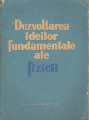 dezvoltarea ideilor fundamentale ale fizicii