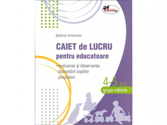 Caiet de lucru pentru educatoare : grupa mijlocie 4-5 ani (evaluarea si observarea dezvoltarii copiilor prescolari)