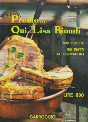 pronto qui lisa biondi 500 ricette , 100 piatti al formaggio , 15 tavole fuori testo a colori