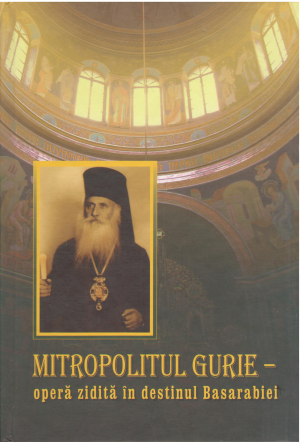 Mitropolitul Gurie opera zidita in destinul Basarabiei