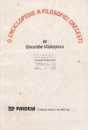 o enciclopedie a filosofiei grecesti filosofi, filosofii, concepte fundamentale vol I A-C