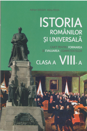 Istoria romanilor si universala  Caiet pentru formarea si evaluarea competentilor Clasa a viii-a
