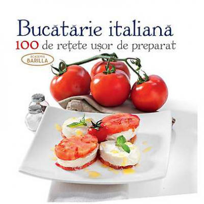 Bucatarie italiana – 100 de retete usor de preparat