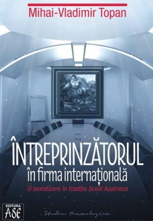 Intreprinzatorul in firma internationala. O teoretizare in traditia Scolii Austriece