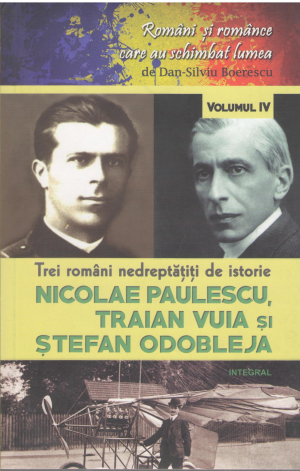 trei romani nedreptatiti de istorie nicolae paulescu, traian vuia si stefan odobleja Volumul IV