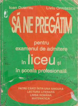 sa ne pregatim pentru examenul de admitere in liceu si in scoala profesionala