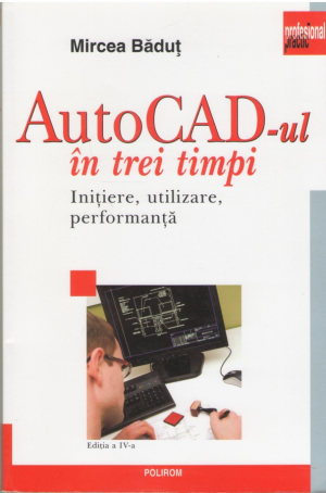 AutoCad-ul in trei timpi  Initiere, utilizare, performanta