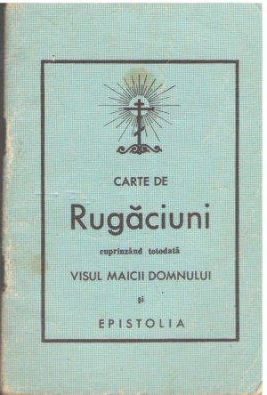 Carte de rugaciuni folositare la toate ocaziile si trebuintele cuprizand totodata Epistolia Domnului nostru Isus Hristos si Visul Maicii Domnului