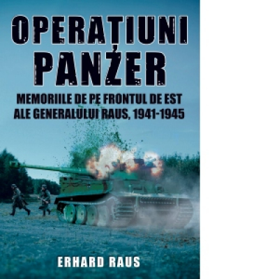 Operatiuni Panzer Memoriile de pe frontul de Est ale generalului Raus, 1941-1945
