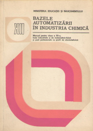 bazele automatizarii in industria chimica manual pentru clasa a XII-a, licee industriale si de matematica-fizica si scoli profesionale cu profil de electrotehnica
