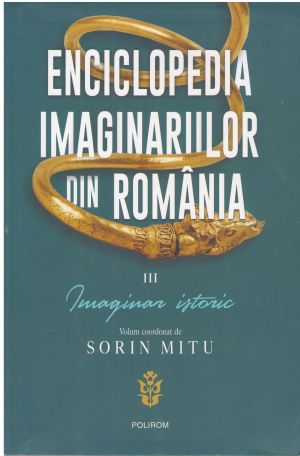 ENCICLOPEDIA IMAGINARIILOR DIN ROMANIA VOL. iii imaginar istoric