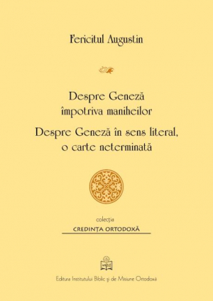 Fericitul Augustin Despre Geneza impotriva maniheilor Despre Geneza in sens literal o carte neterminata