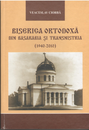Biserica ortodoxa din Basarabia si Transnistria  1940-2010