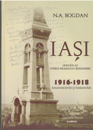 Iasi leagan al Unirii neamului romanesc 1916-1918  Reminiscente si insemnari