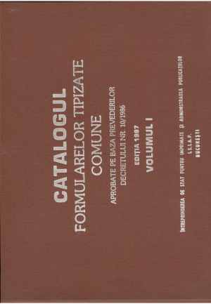 CATALOGUL formularelor tipizate comune aprobate pe baza prevederilor decretului nr 10/1986 editia 1987 volumul i + volumul ii