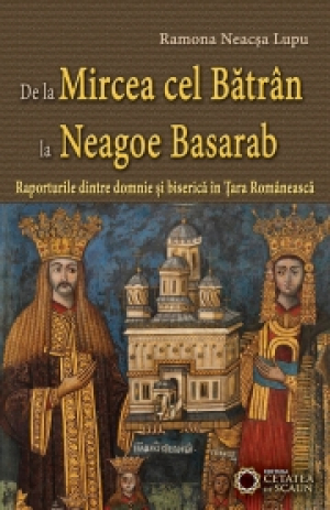 De la Mircea cel Batran la Neagoe Basarab. Raporturile dintre domnie si biserica in Tara Romaneasca