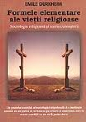 Formele elementare ale vietii religioase. Sociologia religioasa si teoria cunoasterii