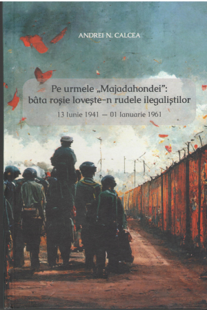 pe urmele majadahondei bata rosie loveste-n rudele ilegalistilor 13 iunie 1941-01 ianuarie 1961