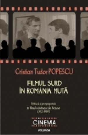 Filmul surd în România mută: politică şi propagandă în filmul românesc de ficţiune (1912-1989)