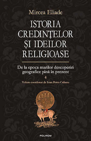 Istoria credintelor si ideilor religioase. Volumul 4: De la epoca marilor descoperiri geografice pana in prezent