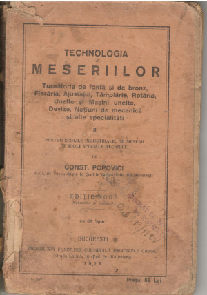 TECHNOLOGIA MESERIILOR turnatoria de fonta si de bronz, fieraria, ajustajul, tamplaria, rotaria, unelte si masini unelte, devize, notiuni de mecanica si alte specialitati ii