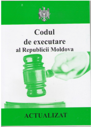 Codul de executare al Republicii Moldova  Actualizat la 28.03.2017