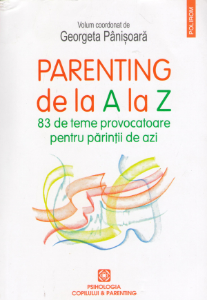 parenting de la a la z 83 de teme provocatoare pentru parintii de azi