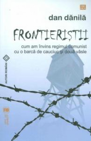 Frontieristii  Cum am invins regimul comunist cu o barca de cauciuc si doua vasle