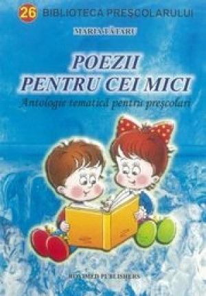 Poezii pentru cei mici. Antologie tematică pentru preşcolari