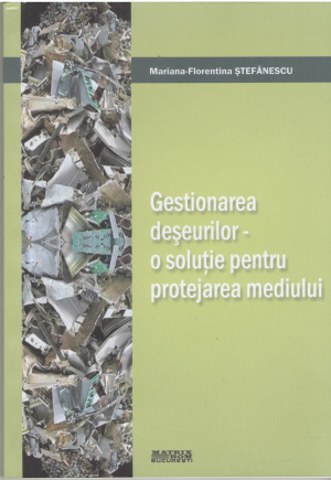 gestionarea deseurilor o solutie pentru protejarea mediului volumul 1