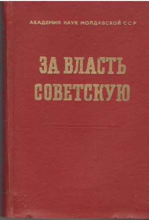 за власть советскую пентру путеря советикэ pentru puterea sovietica lupta oamenilor muncii din moldova impotriva interventionalistilor si contrarevolutiei interne anii 1917-1920 culegere de documente si materiale