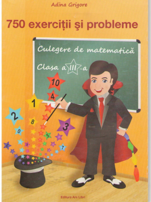 750 exercitii si probleme. Culegere de matematica. Clasa a III-a