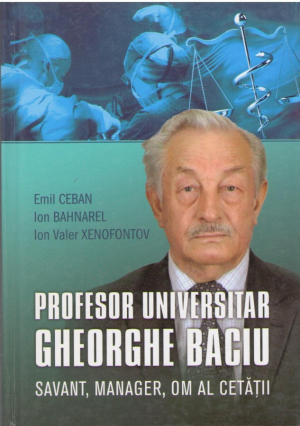 Profesor universitar Gheorghe Baciu  Savant, manager, om al cetatii