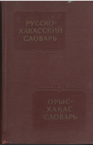 РУССКО-ХАКАССКИЙ СЛОВАРЬ ОРЫС-ХАКАС СЛОВАРЬ