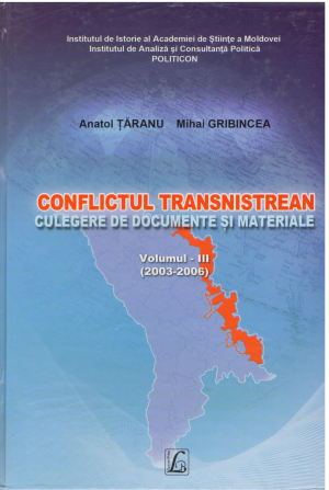 CONFLICTUL TRANSNISTREAN CULEGERE DE DOCUMENTE SI MATERIALE VOLUMUL iii 2003-2006