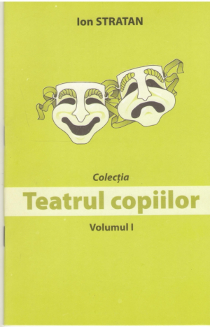 Teatrul copiilor Volumul I  Piese, compozitii, inscenari cu recomandari si idei