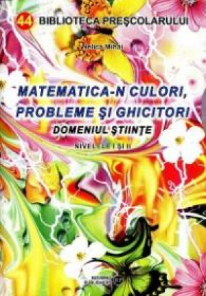 Matematica-n culori, probleme si ghicitori Domeniul stiinte Nivel: I Nivel:II