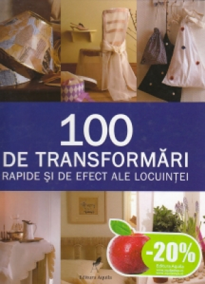 100 de transformari rapide si de efect ale locuintei