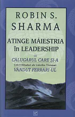 Atinge maiestria in leadership cu Calugarul care si-a vandut Ferrari-ul