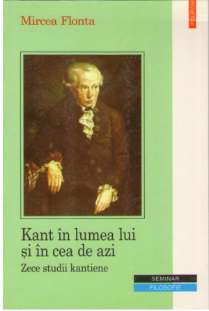 Kant in lumea lui si dea de azi  Zece studii kantiene