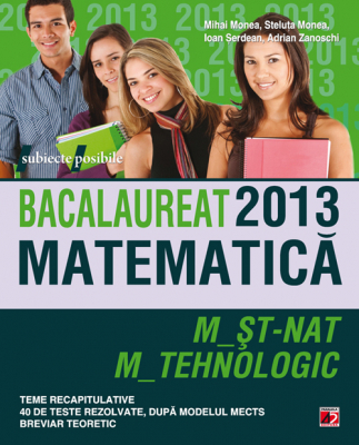 Bacalaureat 2013 Matematica. 40 de modele rezolvate