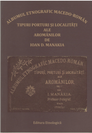 albumul etnografic macedo-roman tipuri, porturi si localitati ale aromanilor de Ioan D. Manakia