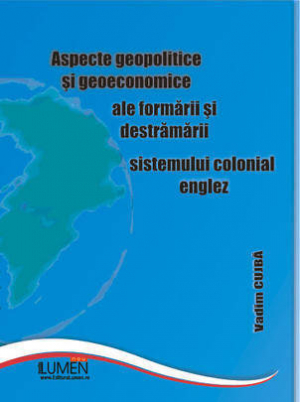 Aspectele geopolitice si geoeconomice ale formarii si destramarii sistemului colonial englez