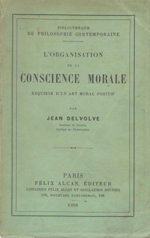 L'organisation de la conscience morale esquisse d'un art moral positif par Jean Delvolvé